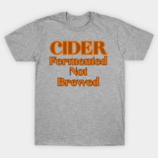 Cider - Fermented Not Brewed T-Shirt